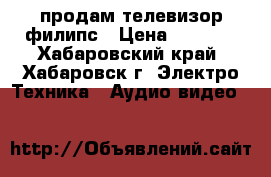 продам телевизор филипс › Цена ­ 5 000 - Хабаровский край, Хабаровск г. Электро-Техника » Аудио-видео   